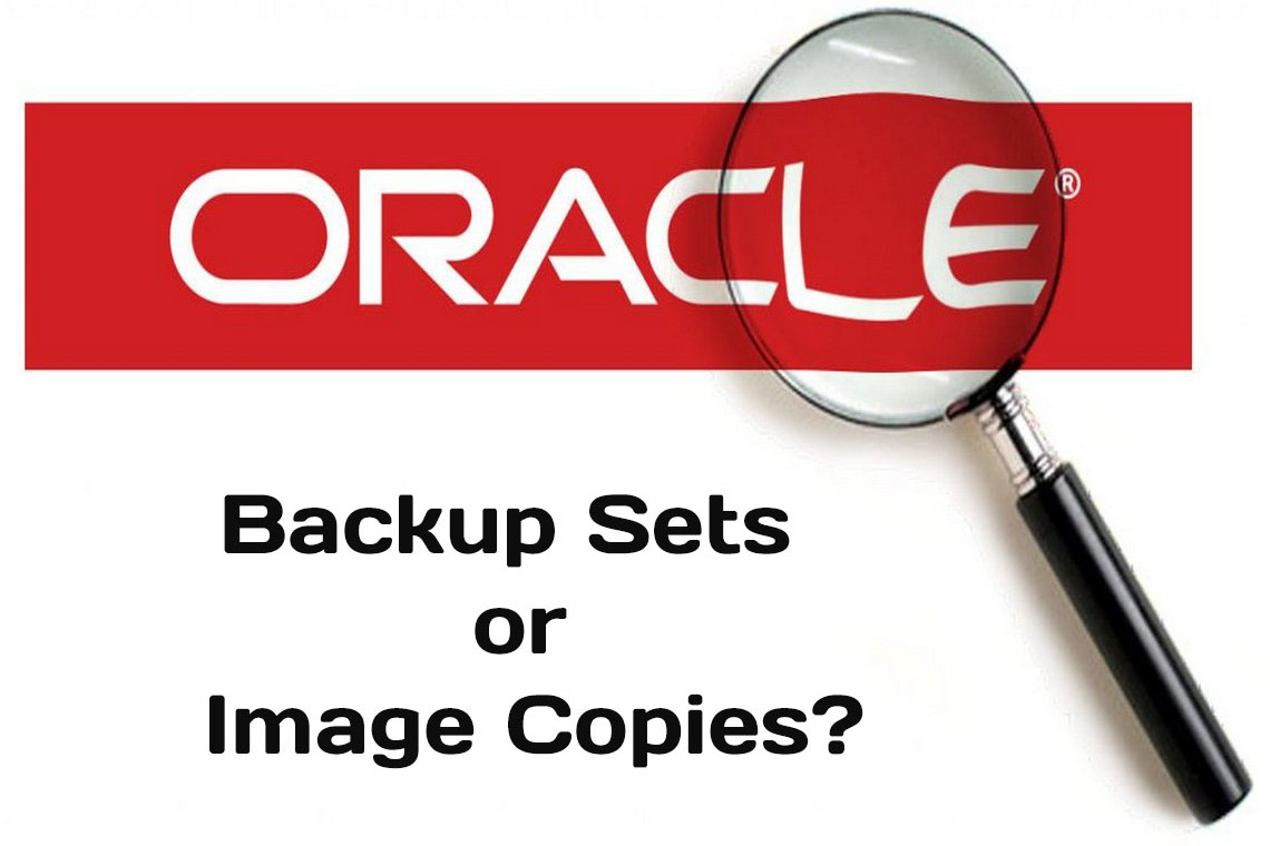 RMAN: Using Backup Sets or Image Copies